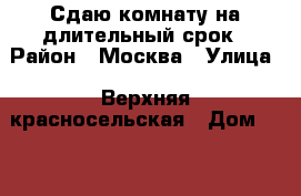 Сдаю комнату на длительный срок › Район ­ Москва › Улица ­ Верхняя красносельская › Дом ­ 10 › Цена ­ 19 000 - Московская обл. Недвижимость » Квартиры аренда посуточно   . Московская обл.